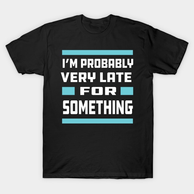 Probably Late For Something T-Shirt by laverdeden